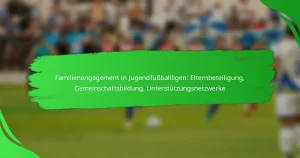 Familienengagement in Jugendfußballligen: Elternbeteiligung, Gemeinschaftsbildung, Unterstützungsnetzwerke
