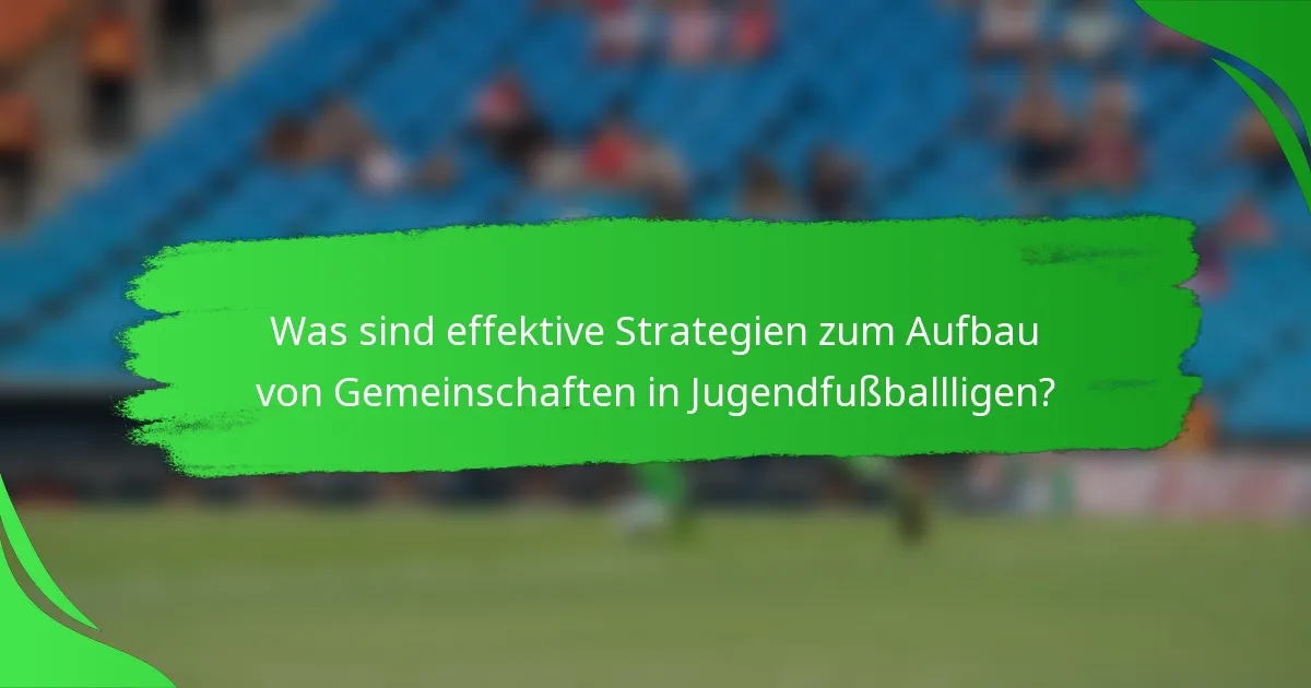 Was sind effektive Strategien zum Aufbau von Gemeinschaften in Jugendfußballligen?