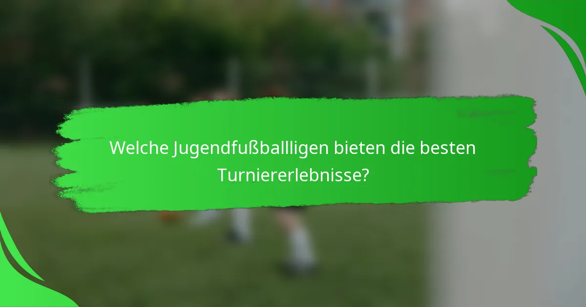 Welche Jugendfußballligen bieten die besten Turniererlebnisse?