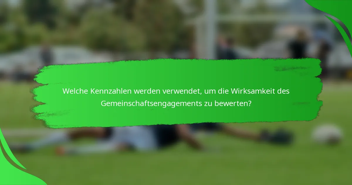 Welche Kennzahlen werden verwendet, um die Wirksamkeit des Gemeinschaftsengagements zu bewerten?