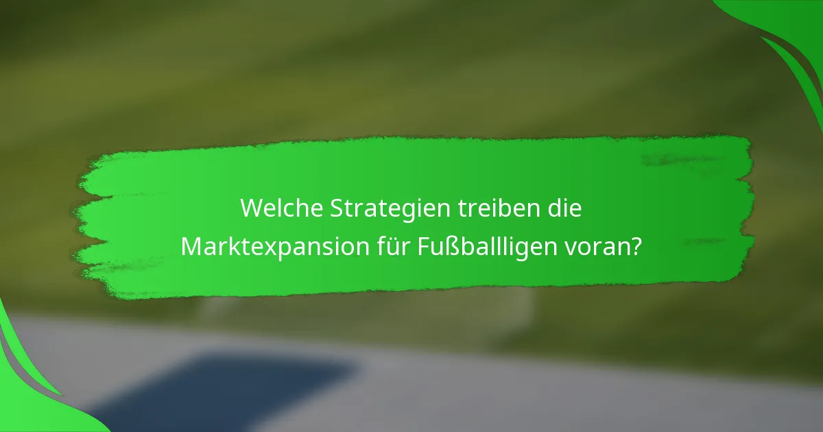 Welche Strategien treiben die Marktexpansion für Fußballligen voran?
