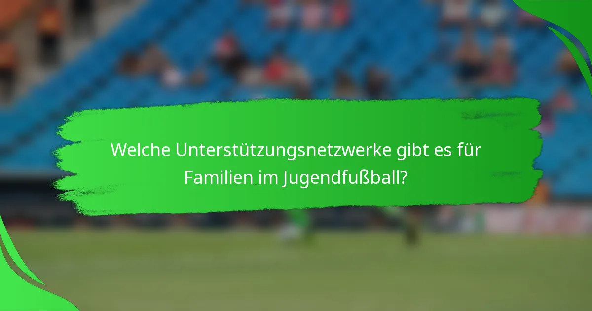 Welche Unterstützungsnetzwerke gibt es für Familien im Jugendfußball?