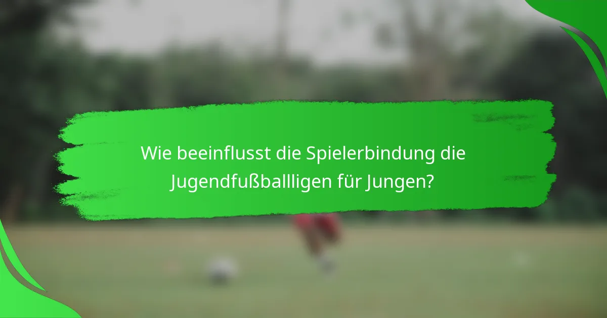 Wie beeinflusst die Spielerbindung die Jugendfußballligen für Jungen?