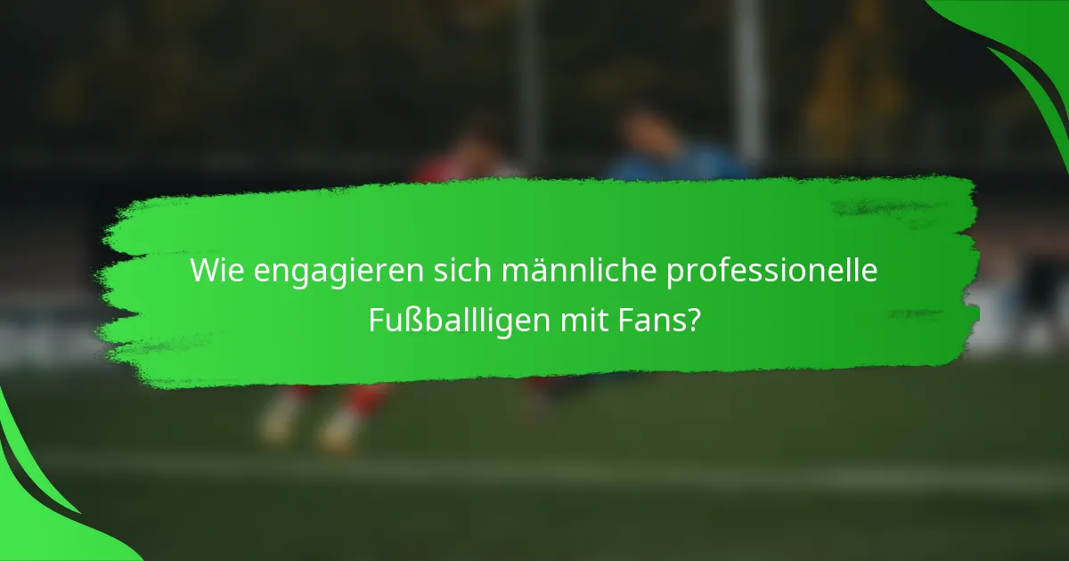 Wie engagieren sich männliche professionelle Fußballligen mit Fans?