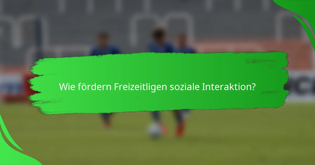 Wie fördern Freizeitligen soziale Interaktion?