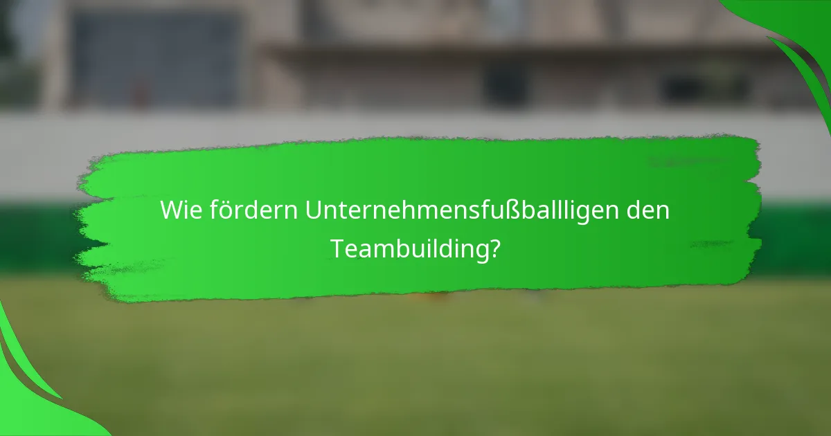 Wie fördern Unternehmensfußballligen den Teambuilding?