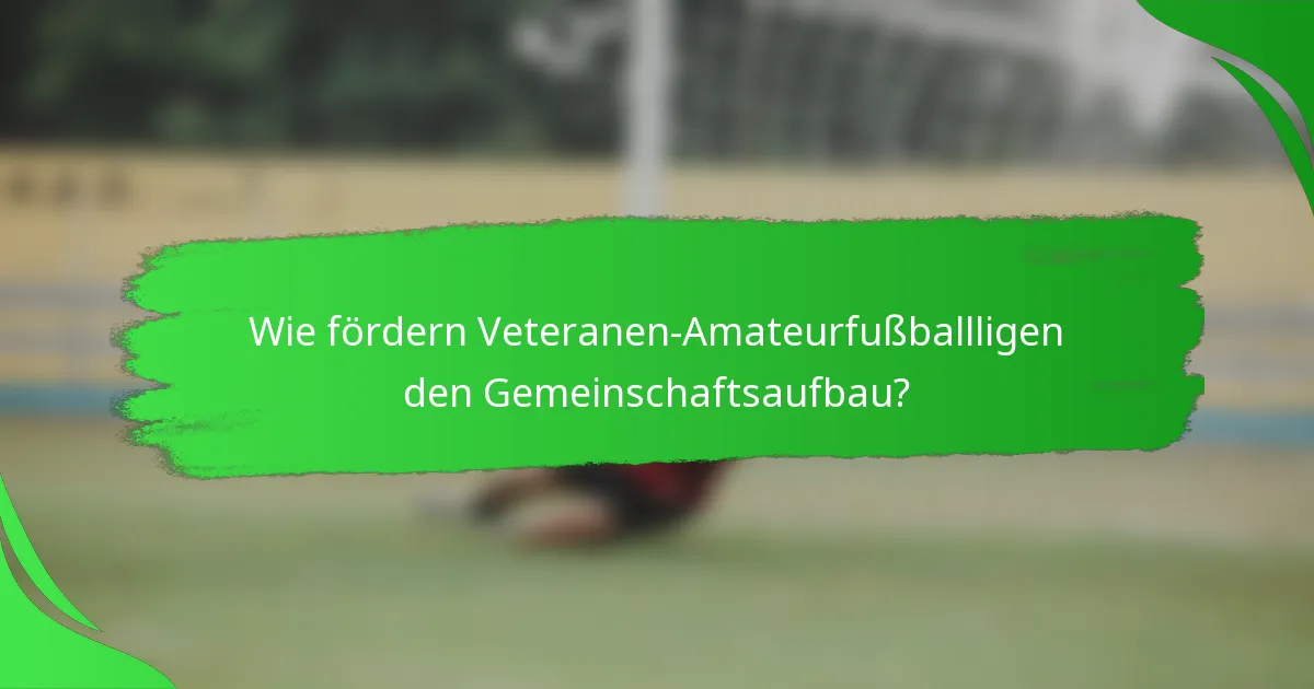 Wie fördern Veteranen-Amateurfußballligen den Gemeinschaftsaufbau?