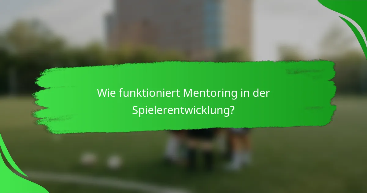 Wie funktioniert Mentoring in der Spielerentwicklung?