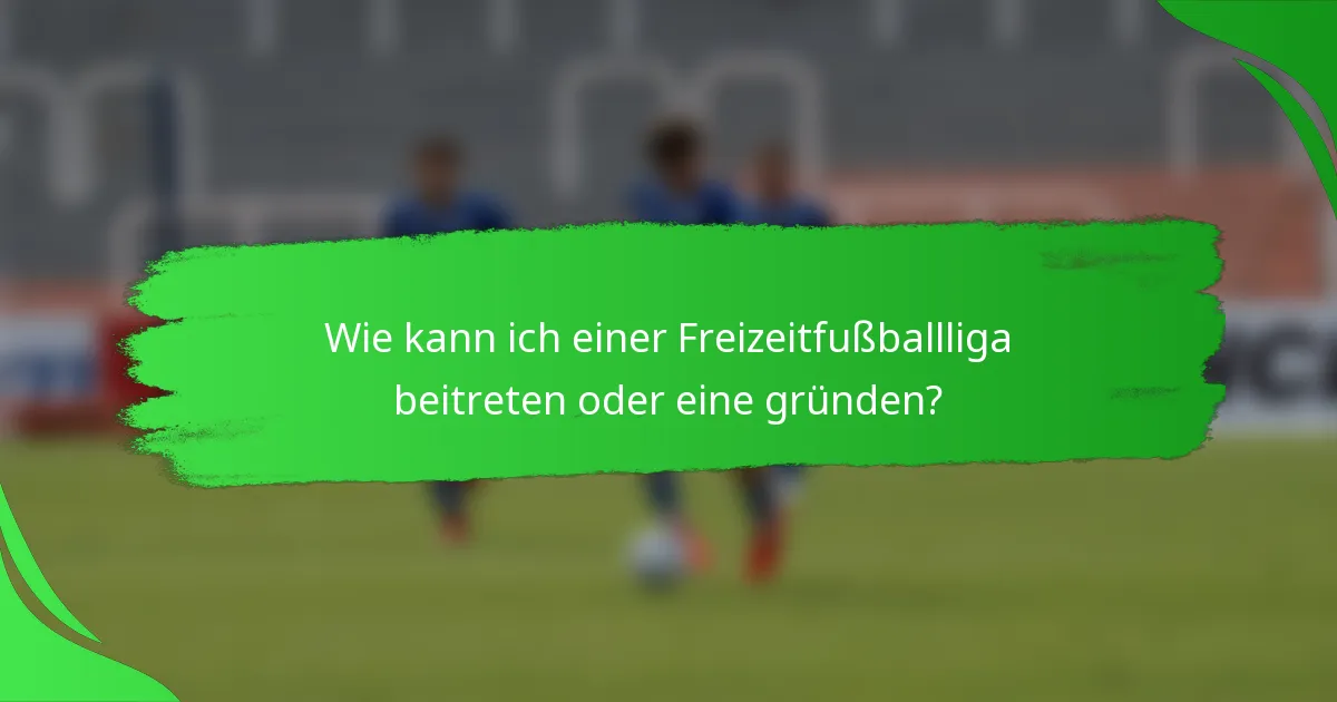 Wie kann ich einer Freizeitfußballliga beitreten oder eine gründen?