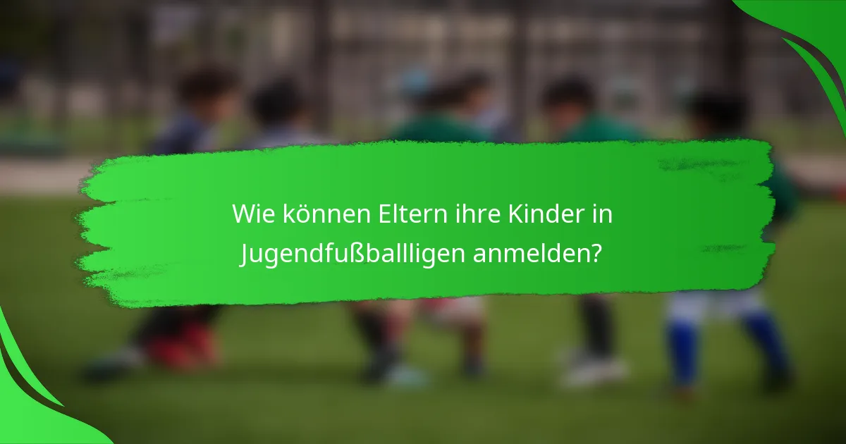 Wie können Eltern ihre Kinder in Jugendfußballligen anmelden?
