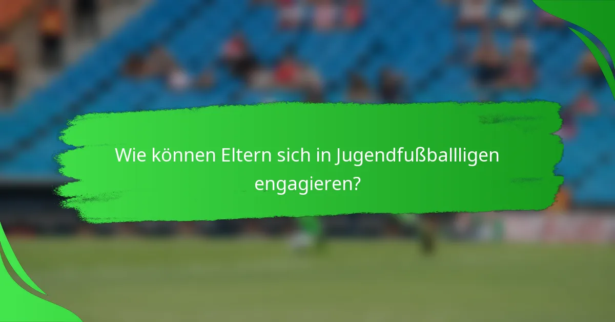 Wie können Eltern sich in Jugendfußballligen engagieren?