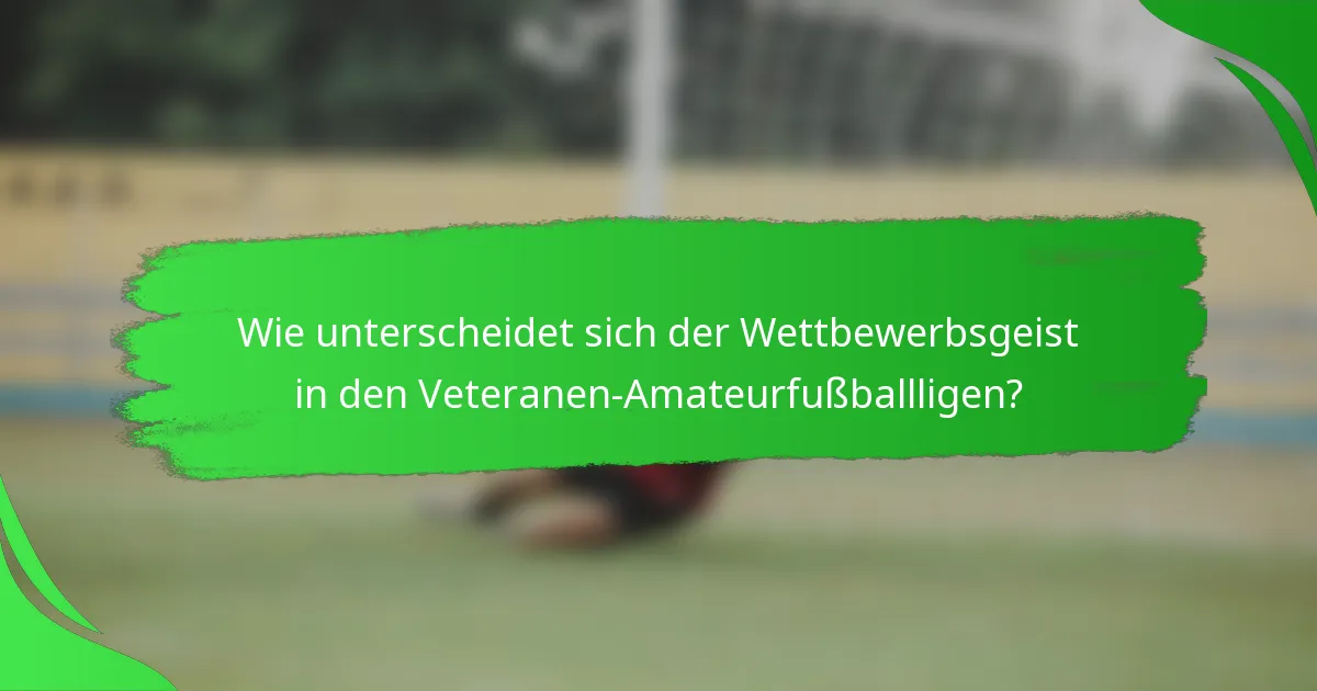 Wie unterscheidet sich der Wettbewerbsgeist in den Veteranen-Amateurfußballligen?