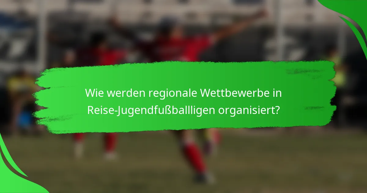 Wie werden regionale Wettbewerbe in Reise-Jugendfußballligen organisiert?